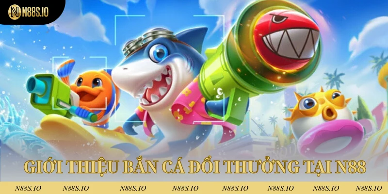 Chơi Bắn Cá Đổi Thưởng N88 - Sản Phẩm Đặc Sắc Nhất 2025 1 Tổng quát về sản phẩm bắn cá đổi thưởng tại N88