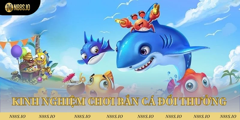 Chơi Bắn Cá Đổi Thưởng N88 - Sản Phẩm Đặc Sắc Nhất 2025 3 Kinh nghiệm chơi bắn cá đổi thưởng hiệu quả tại N88