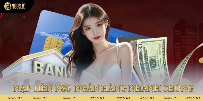 Nạp Tiền N88 - Giao Dịch Nhanh Chóng Chỉ Sau Vài Phút 2 Nạp tiền N88 qua ngân hàng siêu nhanh chóng và tiện lợi